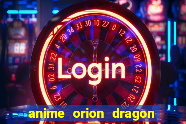 anime orion dragon ball super